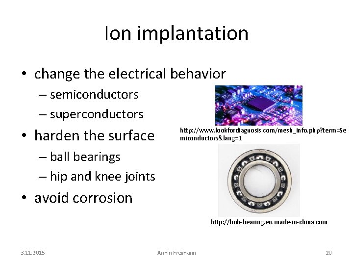 Ion implantation • change the electrical behavior – semiconductors – superconductors • harden the
