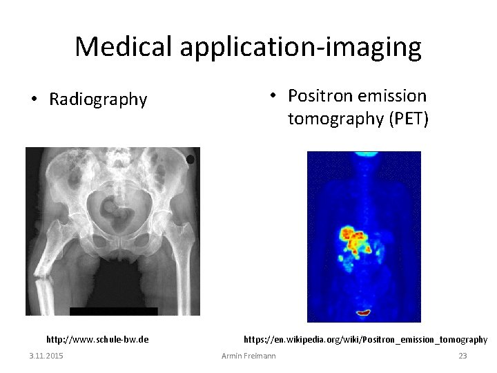 Medical application-imaging • Radiography http: //www. schule-bw. de 3. 11. 2015 • Positron emission