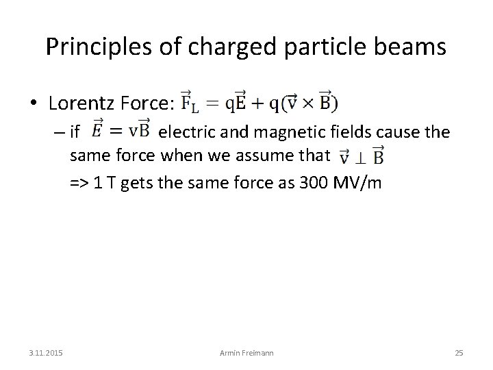 Principles of charged particle beams • Lorentz Force: – if electric and magnetic fields