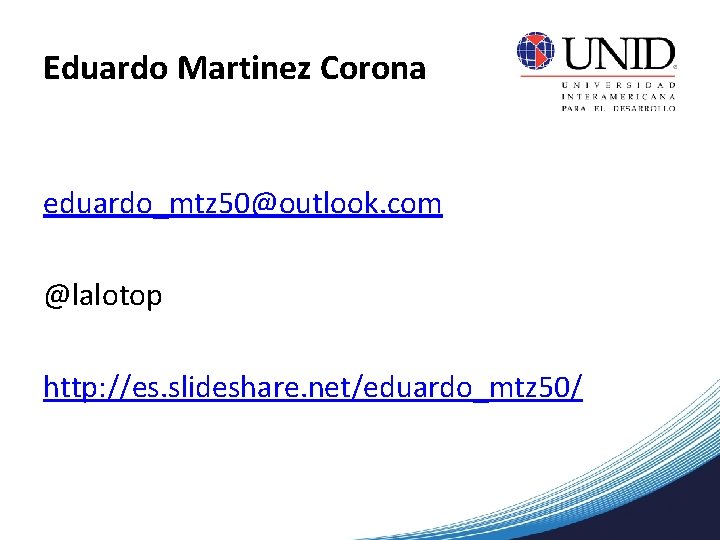 Eduardo Martinez Corona eduardo_mtz 50@outlook. com @lalotop http: //es. slideshare. net/eduardo_mtz 50/ 