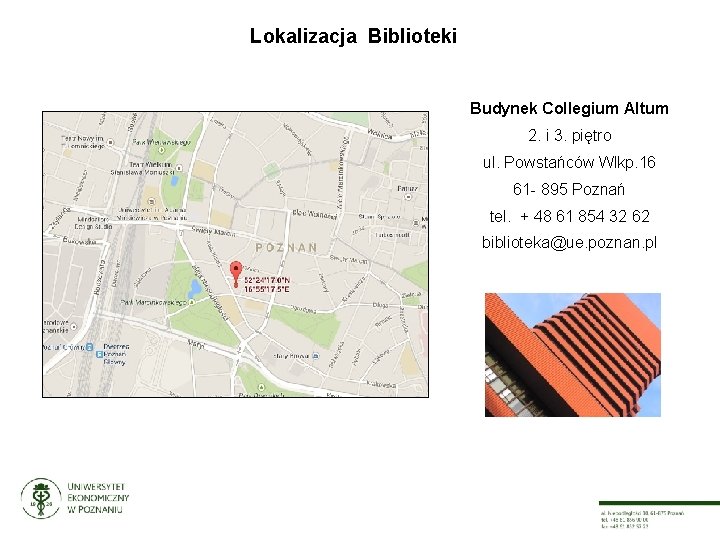 Lokalizacja Biblioteki Budynek Collegium Altum 2. i 3. piętro ul. Powstańców Wlkp. 16 61