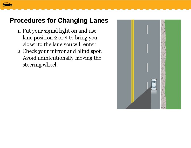 Procedures for Changing Lanes 1. Put your signal light on and use lane position