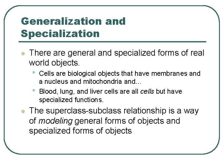 Generalization and Specialization l There are general and specialized forms of real world objects. Generalization and Specialization l There are general and specialized forms of real world objects.