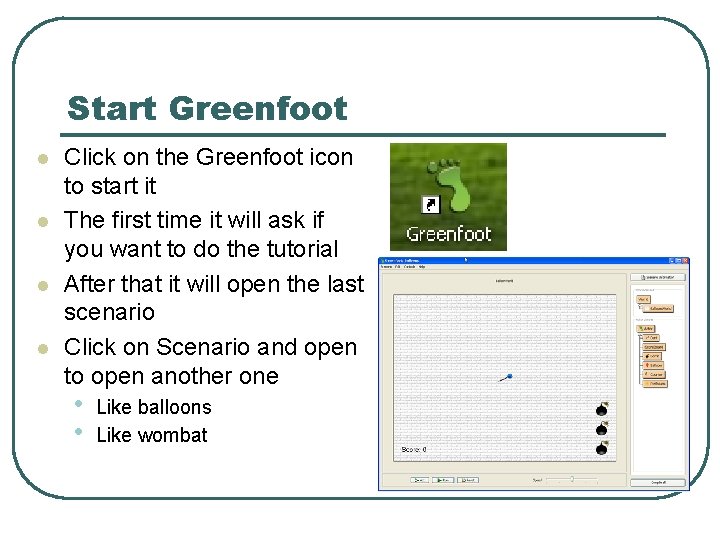 Start Greenfoot l l Click on the Greenfoot icon to start it The first Start Greenfoot l l Click on the Greenfoot icon to start it The first