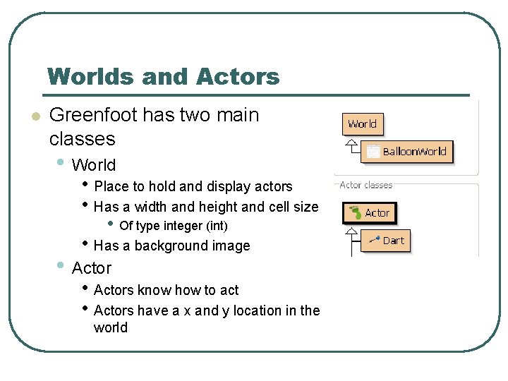 Worlds and Actors l Greenfoot has two main classes • World • Place to Worlds and Actors l Greenfoot has two main classes • World • Place to