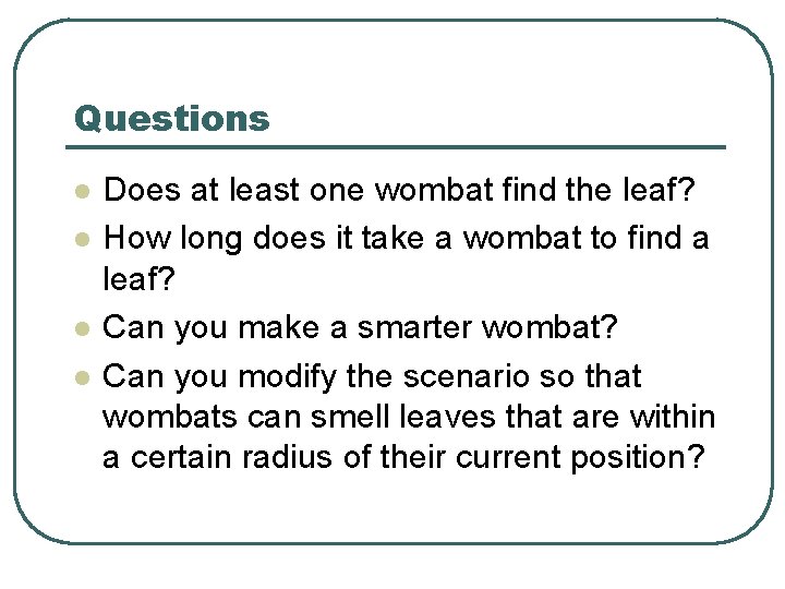 Questions l l Does at least one wombat find the leaf? How long does Questions l l Does at least one wombat find the leaf? How long does