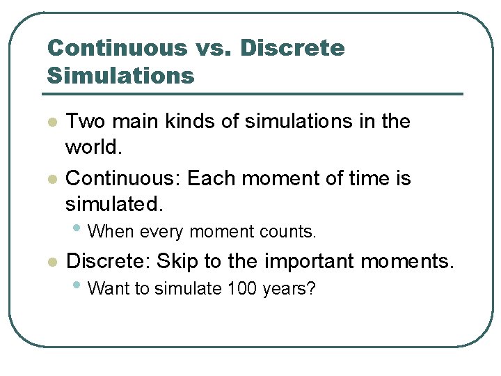 Continuous vs. Discrete Simulations l l Two main kinds of simulations in the world. Continuous vs. Discrete Simulations l l Two main kinds of simulations in the world.