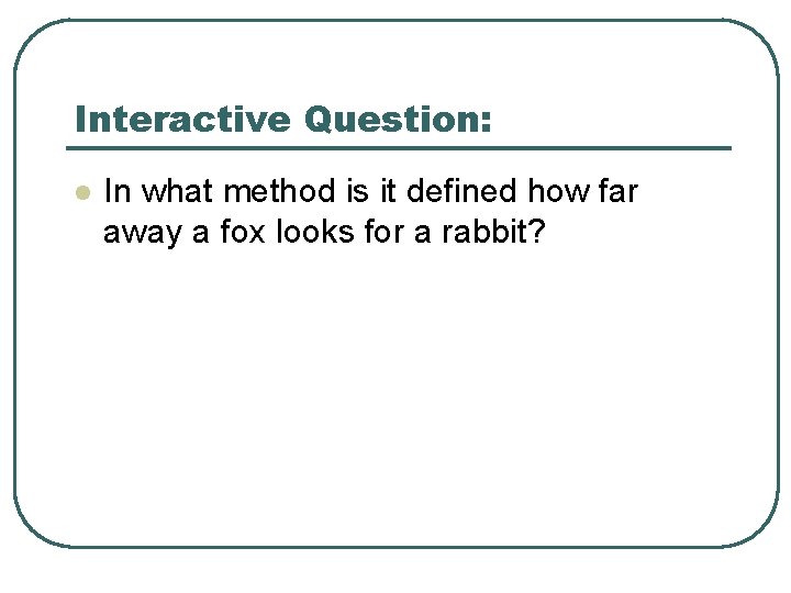 Interactive Question: l In what method is it defined how far away a fox Interactive Question: l In what method is it defined how far away a fox