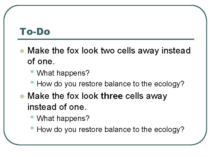 To-Do l Make the fox look two cells away instead of one. • What To-Do l Make the fox look two cells away instead of one. • What