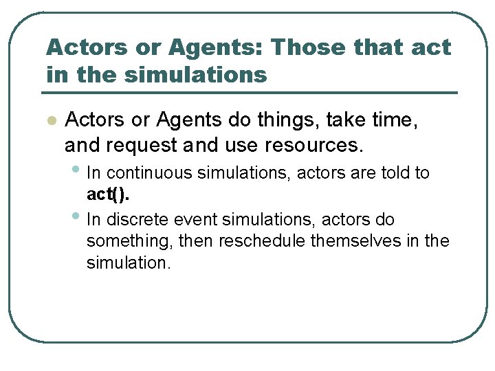 Actors or Agents: Those that act in the simulations l Actors or Agents do Actors or Agents: Those that act in the simulations l Actors or Agents do