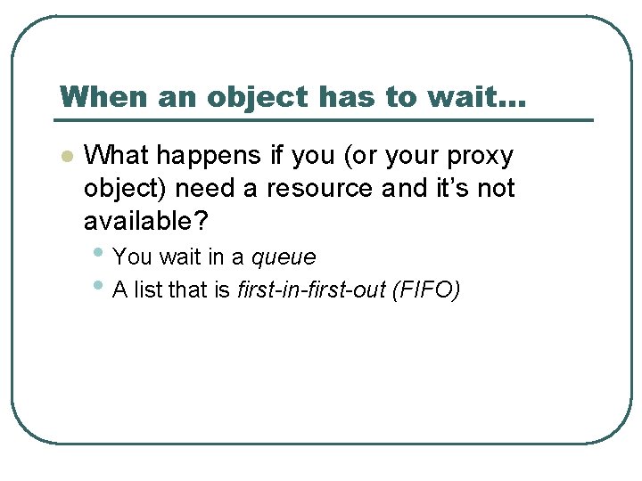 When an object has to wait… l What happens if you (or your proxy When an object has to wait… l What happens if you (or your proxy