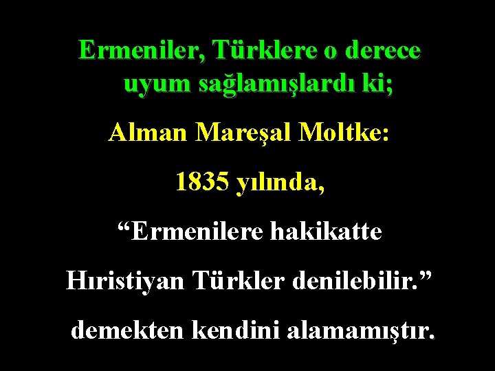 Ermeniler, Türklere o derece uyum sağlamışlardı ki; Alman Mareşal Moltke: 1835 yılında, “Ermenilere hakikatte