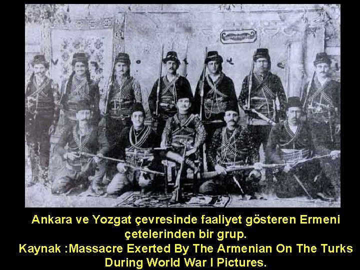 Ankara ve Yozgat çevresinde faaliyet gösteren Ermeni çetelerinden bir grup. Kaynak : Massacre Exerted
