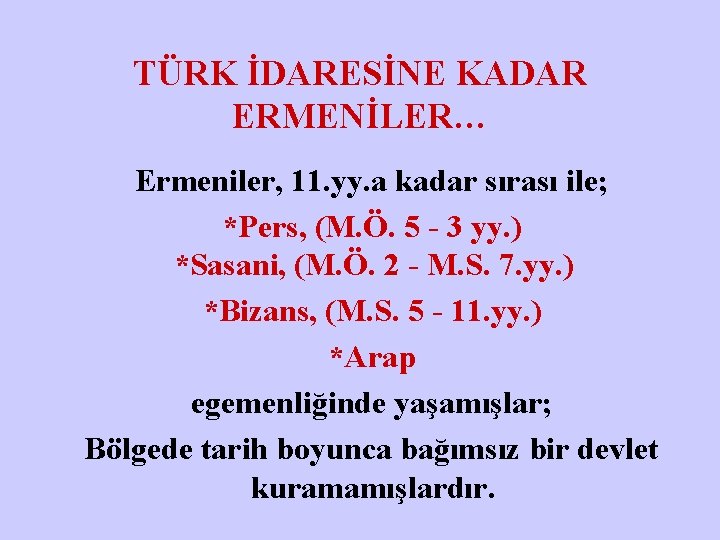 TÜRK İDARESİNE KADAR ERMENİLER… Ermeniler, 11. yy. a kadar sırası ile; *Pers, (M. Ö.