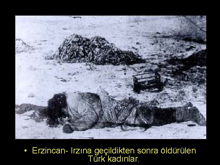  • Erzincan- Irzına geçildikten sonra öldürülen Türk kadınlar. 