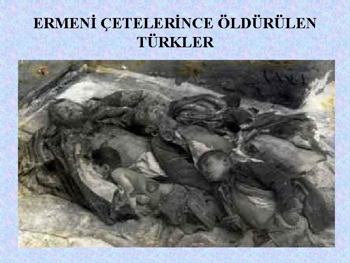 ERMENİ ÇETELERİNCE ÖLDÜRÜLEN TÜRKLER 