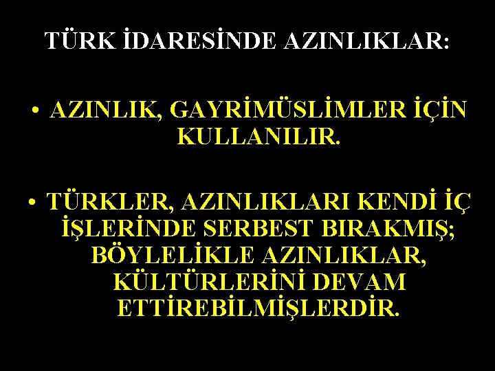 TÜRK İDARESİNDE AZINLIKLAR: • AZINLIK, GAYRİMÜSLİMLER İÇİN KULLANILIR. • TÜRKLER, AZINLIKLARI KENDİ İÇ İŞLERİNDE