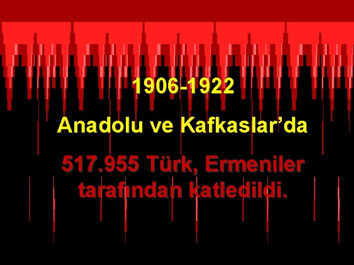 1906 -1922 Anadolu ve Kafkaslar’da 517. 955 Türk, Ermeniler tarafından katledildi. 