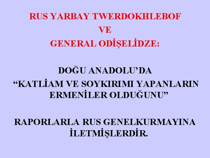 RUS YARBAY TWERDOKHLEBOF VE GENERAL ODİŞELİDZE: DOĞU ANADOLU’DA “KATLİAM VE SOYKIRIMI YAPANLARIN ERMENİLER OLDUĞUNU”