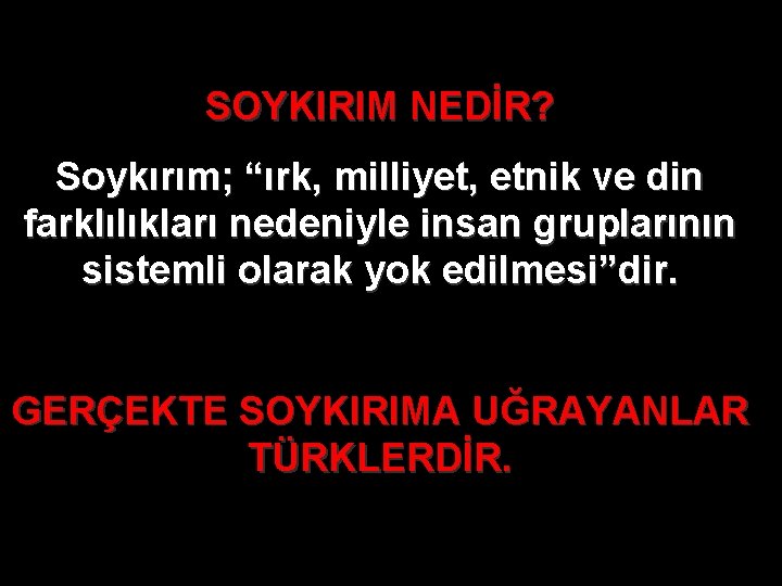 SOYKIRIM NEDİR? Soykırım; “ırk, milliyet, etnik ve din farklılıkları nedeniyle insan gruplarının sistemli olarak