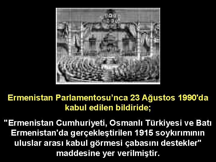 Ermenistan Parlamentosu’nca 23 Ağustos 1990'da kabul edilen bildiride; "Ermenistan Cumhuriyeti, Osmanlı Türkiyesi ve Batı