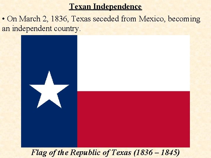 Texan Independence • On March 2, 1836, Texas seceded from Mexico, becoming an independent