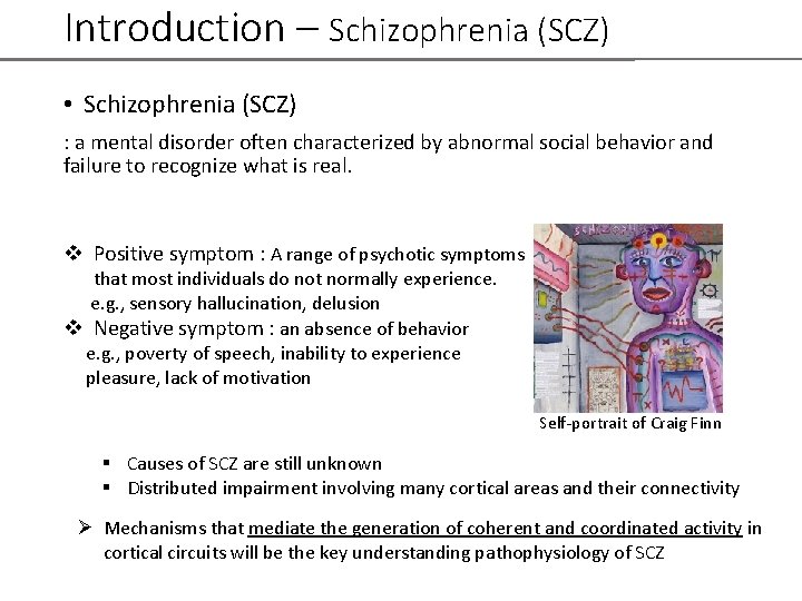 Introduction – Schizophrenia (SCZ) • Schizophrenia (SCZ) : a mental disorder often characterized by