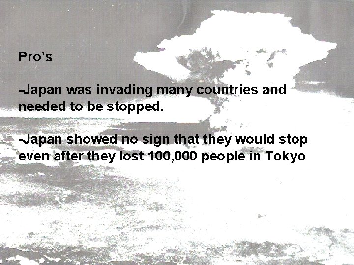 Pro’s -Japan was invading many countries and needed to be stopped. -Japan showed no