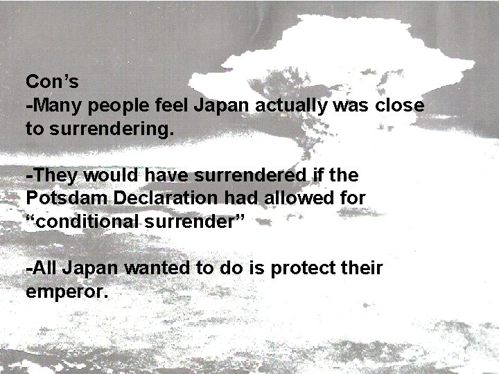 Con’s -Many people feel Japan actually was close to surrendering. -They would have surrendered