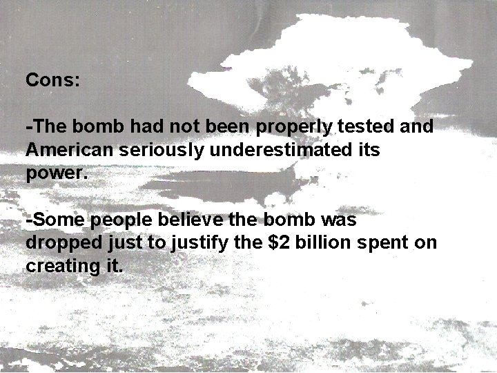 Cons: -The bomb had not been properly tested and American seriously underestimated its power.