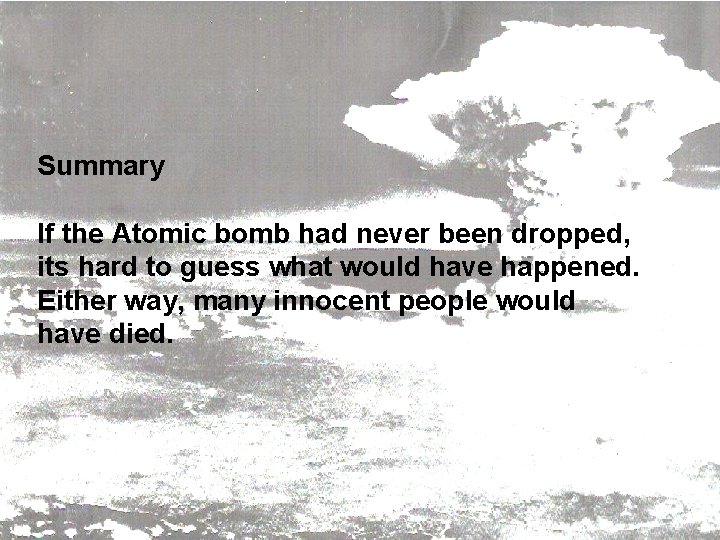 Summary If the Atomic bomb had never been dropped, its hard to guess what