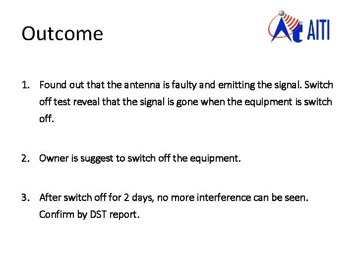 Outcome 1. Found out that the antenna is faulty and emitting the signal. Switch
