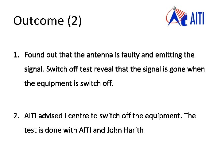 Outcome (2) 1. Found out that the antenna is faulty and emitting the signal.