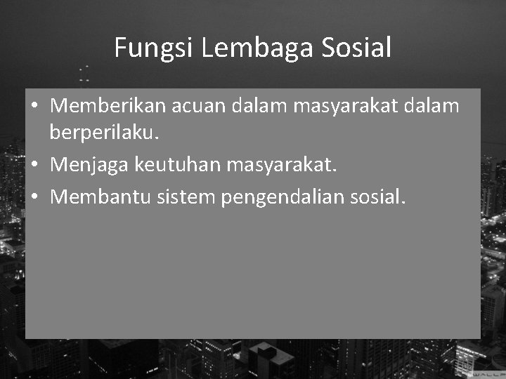 Fungsi Lembaga Sosial • Memberikan acuan dalam masyarakat dalam berperilaku. • Menjaga keutuhan masyarakat.