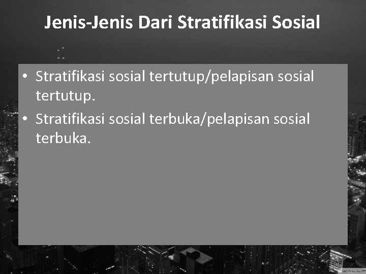 Jenis-Jenis Dari Stratifikasi Sosial • Stratifikasi sosial tertutup/pelapisan sosial tertutup. • Stratifikasi sosial terbuka/pelapisan