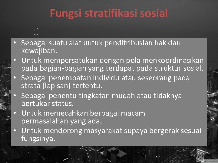 Fungsi stratifikasi sosial • Sebagai suatu alat untuk penditribusian hak dan kewajiban. • Untuk