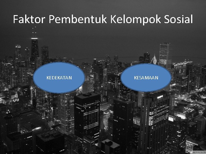 Faktor Pembentuk Kelompok Sosial KEDEKATAN KESAMAAN 