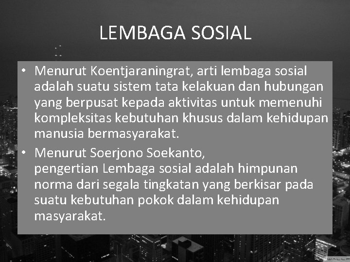 LEMBAGA SOSIAL • Menurut Koentjaraningrat, arti lembaga sosial adalah suatu sistem tata kelakuan dan