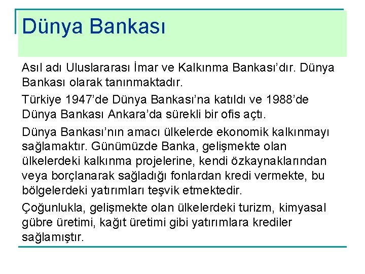 Dünya Bankası Asıl adı Uluslararası İmar ve Kalkınma Bankası’dır. Dünya Bankası olarak tanınmaktadır. Türkiye