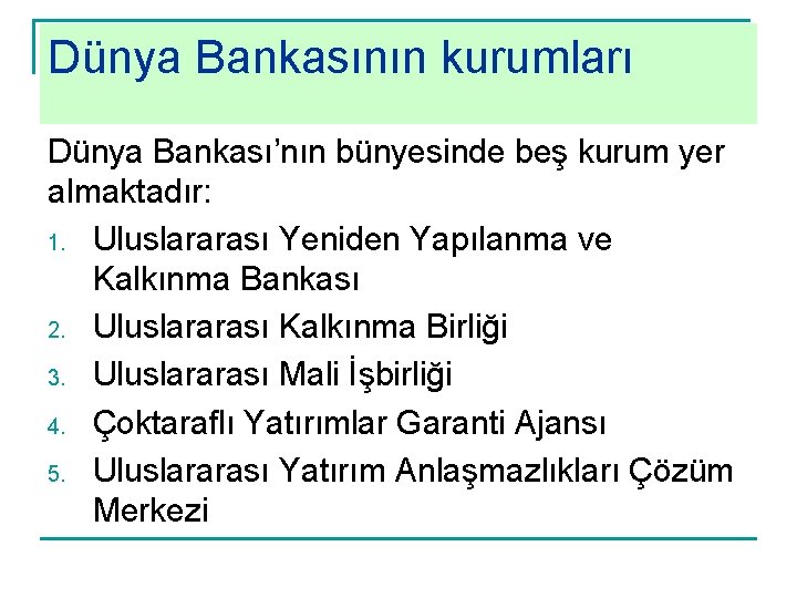 Dünya Bankasının kurumları Dünya Bankası’nın bünyesinde beş kurum yer almaktadır: 1. Uluslararası Yeniden Yapılanma