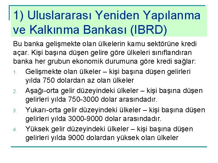 1) Uluslararası Yeniden Yapılanma ve Kalkınma Bankası (IBRD) Bu banka gelişmekte olan ülkelerin kamu