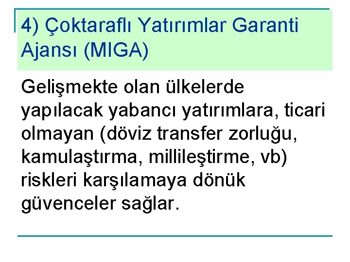 4) Çoktaraflı Yatırımlar Garanti Ajansı (MIGA) Gelişmekte olan ülkelerde yapılacak yabancı yatırımlara, ticari olmayan