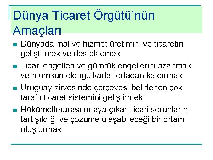 Dünya Ticaret Örgütü’nün Amaçları n n Dünyada mal ve hizmet üretimini ve ticaretini geliştirmek