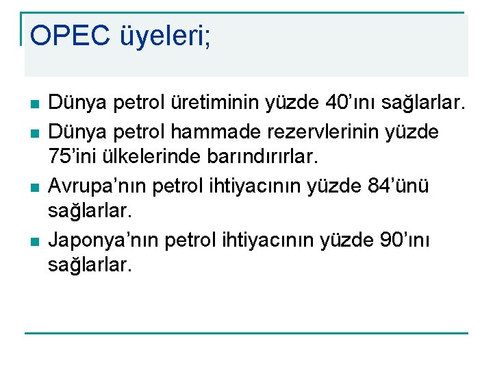 OPEC üyeleri; n n Dünya petrol üretiminin yüzde 40’ını sağlarlar. Dünya petrol hammade rezervlerinin