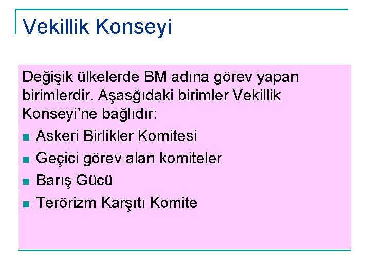 Vekillik Konseyi Değişik ülkelerde BM adına görev yapan birimlerdir. Aşasğıdaki birimler Vekillik Konseyi’ne bağlıdır: