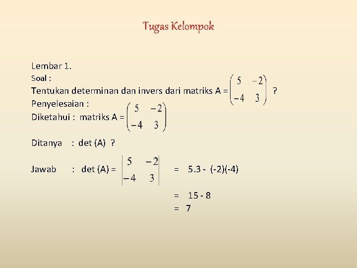 Tugas Kelompok Lembar 1. Soal : Tentukan determinan dan invers dari matriks A =