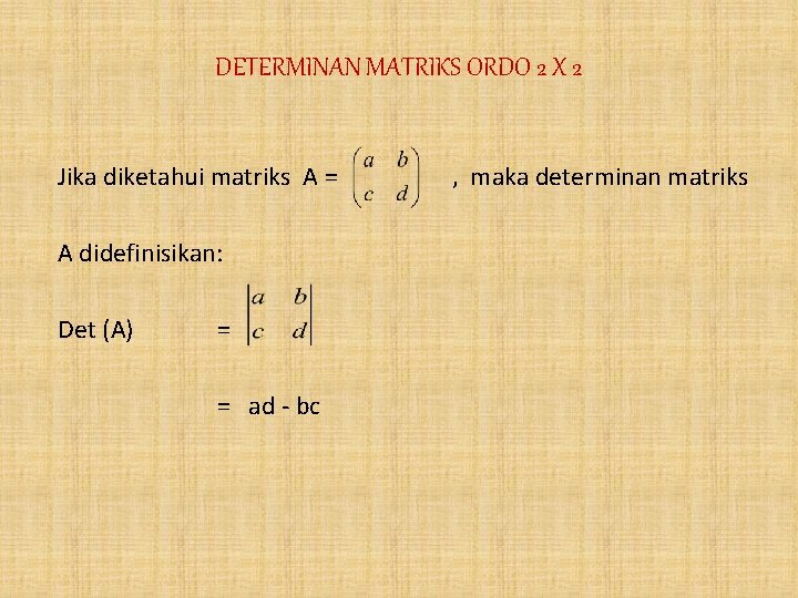 DETERMINAN MATRIKS ORDO 2 X 2 Jika diketahui matriks A = A didefinisikan: Det