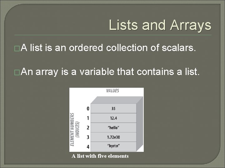Lists and Arrays �A list is an ordered collection of scalars. �An array is