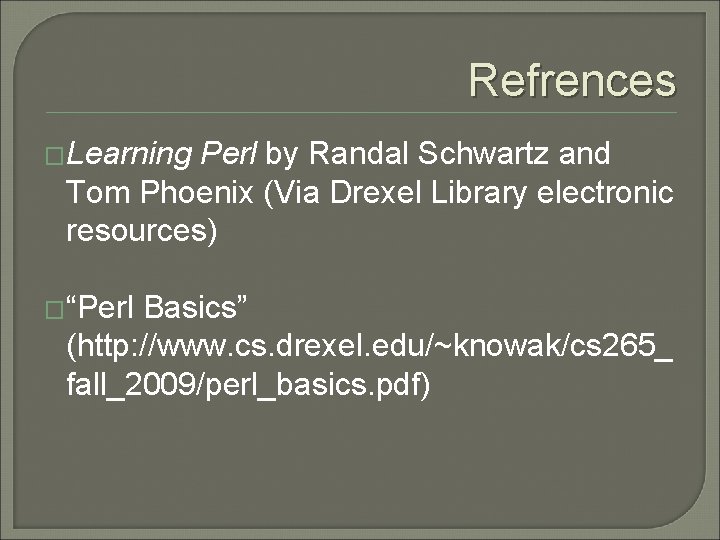 Refrences �Learning Perl by Randal Schwartz and Tom Phoenix (Via Drexel Library electronic resources)