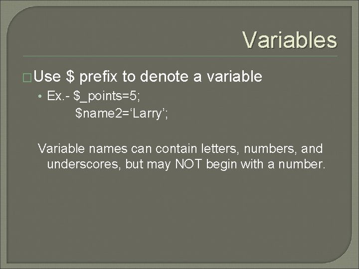 Variables �Use $ prefix to denote a variable • Ex. - $_points=5; $name 2=‘Larry’;